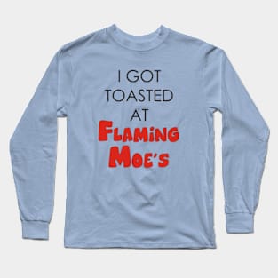 I Got Toasted At Flaming Moes Long Sleeve T-Shirt